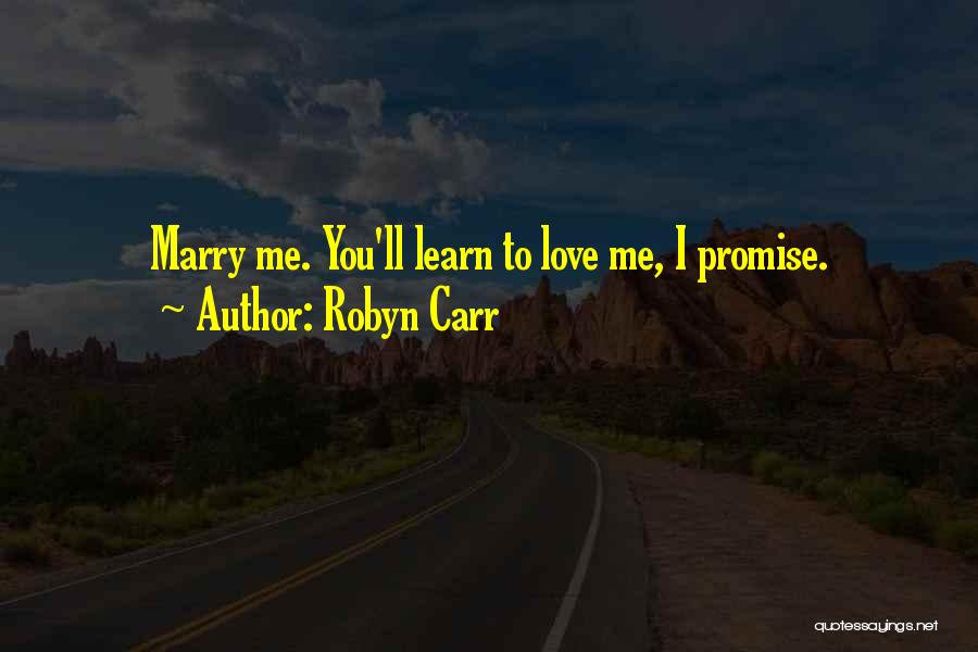 Robyn Carr Quotes: Marry Me. You'll Learn To Love Me, I Promise.