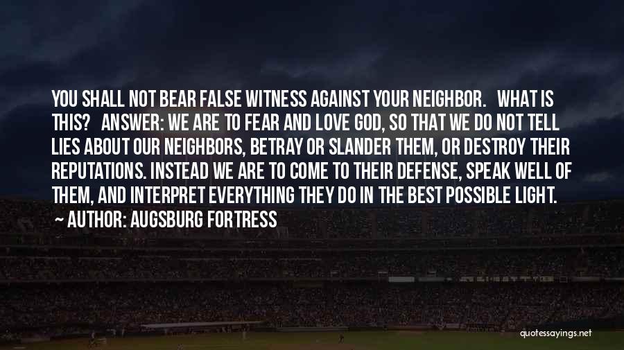 Augsburg Fortress Quotes: You Shall Not Bear False Witness Against Your Neighbor. What Is This? Answer: We Are To Fear And Love God,