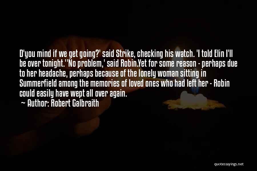 Robert Galbraith Quotes: D'you Mind If We Get Going?' Said Strike, Checking His Watch. 'i Told Elin I'll Be Over Tonight.''no Problem,' Said