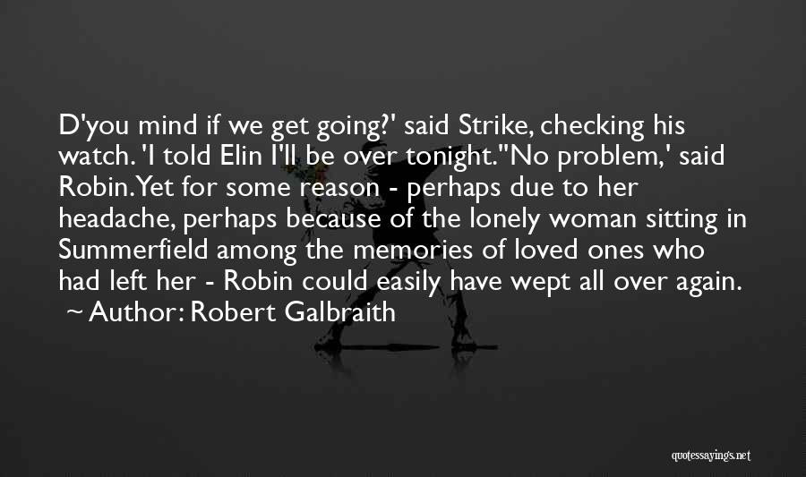 Robert Galbraith Quotes: D'you Mind If We Get Going?' Said Strike, Checking His Watch. 'i Told Elin I'll Be Over Tonight.''no Problem,' Said