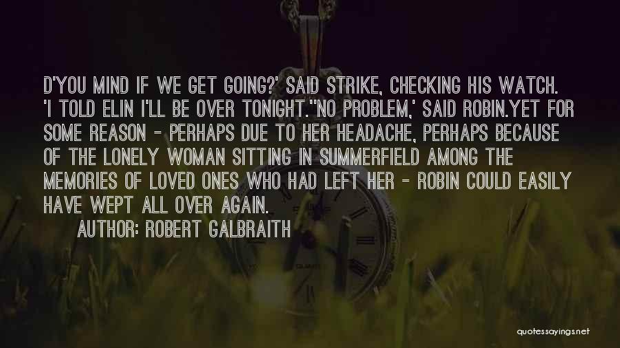 Robert Galbraith Quotes: D'you Mind If We Get Going?' Said Strike, Checking His Watch. 'i Told Elin I'll Be Over Tonight.''no Problem,' Said
