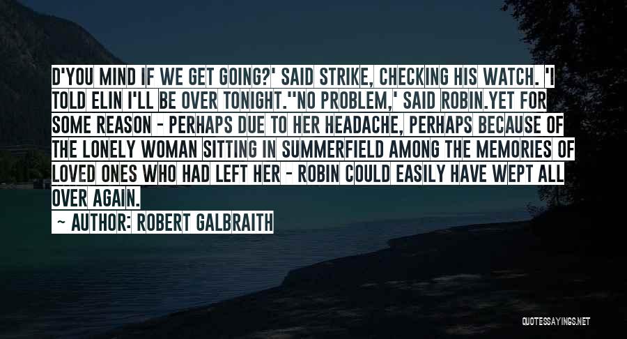 Robert Galbraith Quotes: D'you Mind If We Get Going?' Said Strike, Checking His Watch. 'i Told Elin I'll Be Over Tonight.''no Problem,' Said