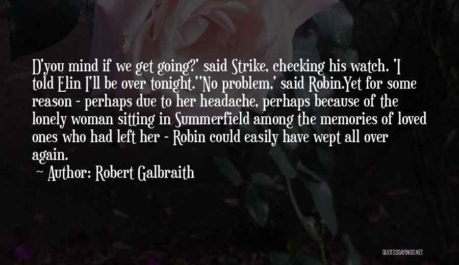 Robert Galbraith Quotes: D'you Mind If We Get Going?' Said Strike, Checking His Watch. 'i Told Elin I'll Be Over Tonight.''no Problem,' Said