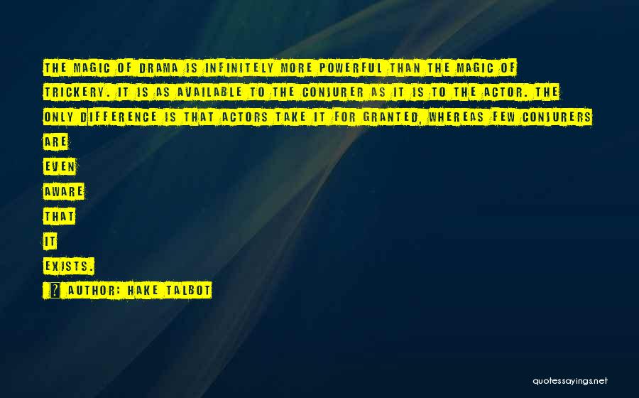 Hake Talbot Quotes: The Magic Of Drama Is Infinitely More Powerful Than The Magic Of Trickery. It Is As Available To The Conjurer