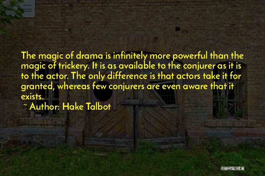 Hake Talbot Quotes: The Magic Of Drama Is Infinitely More Powerful Than The Magic Of Trickery. It Is As Available To The Conjurer