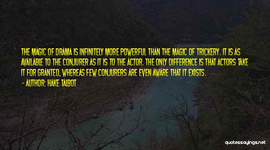 Hake Talbot Quotes: The Magic Of Drama Is Infinitely More Powerful Than The Magic Of Trickery. It Is As Available To The Conjurer