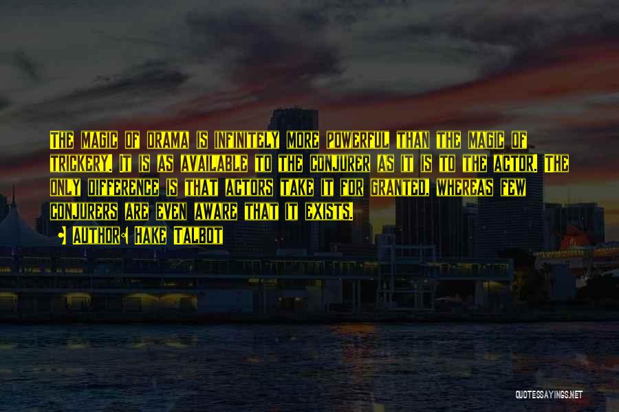 Hake Talbot Quotes: The Magic Of Drama Is Infinitely More Powerful Than The Magic Of Trickery. It Is As Available To The Conjurer