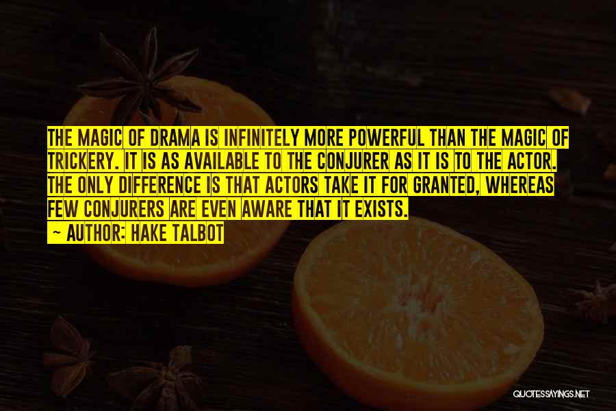 Hake Talbot Quotes: The Magic Of Drama Is Infinitely More Powerful Than The Magic Of Trickery. It Is As Available To The Conjurer