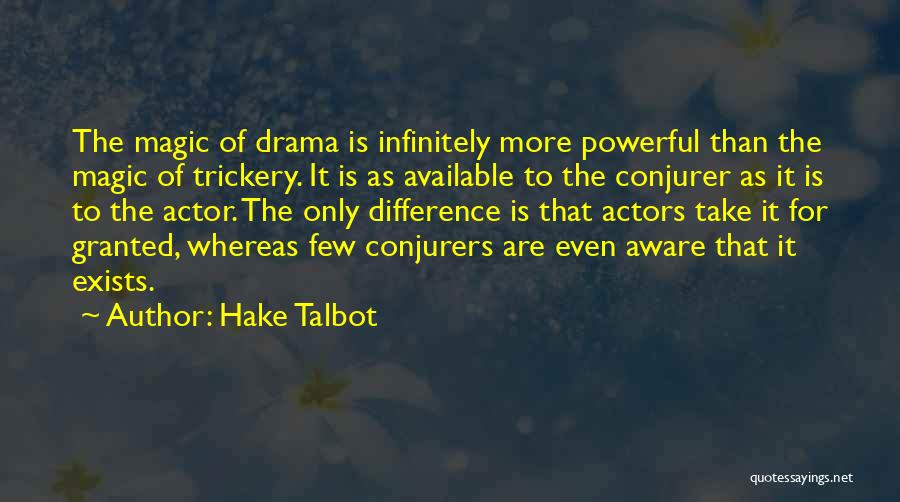 Hake Talbot Quotes: The Magic Of Drama Is Infinitely More Powerful Than The Magic Of Trickery. It Is As Available To The Conjurer