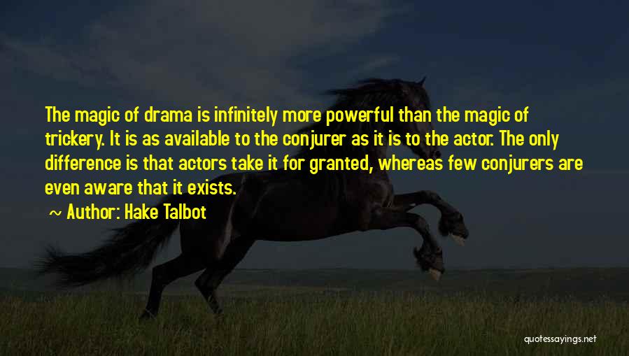 Hake Talbot Quotes: The Magic Of Drama Is Infinitely More Powerful Than The Magic Of Trickery. It Is As Available To The Conjurer