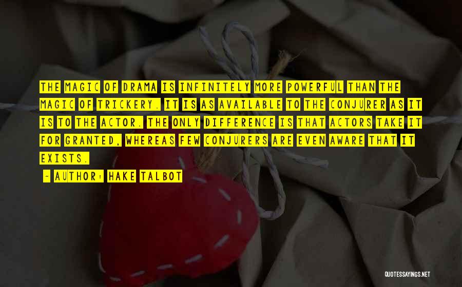 Hake Talbot Quotes: The Magic Of Drama Is Infinitely More Powerful Than The Magic Of Trickery. It Is As Available To The Conjurer