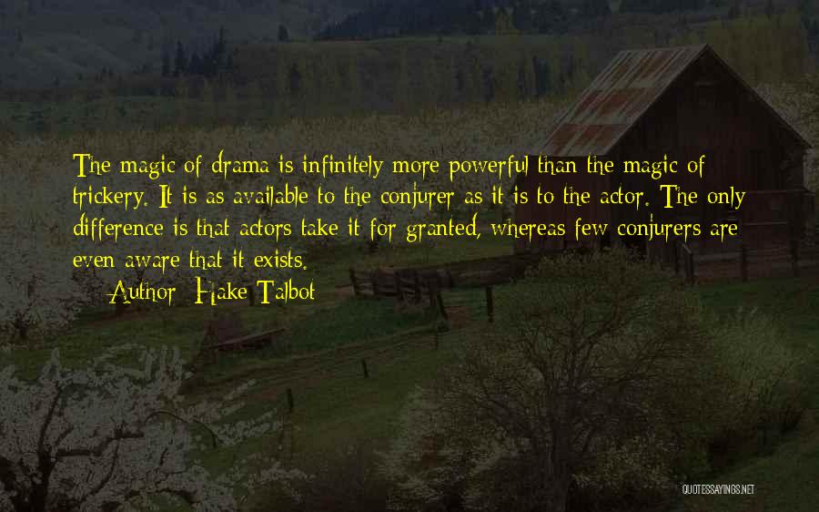 Hake Talbot Quotes: The Magic Of Drama Is Infinitely More Powerful Than The Magic Of Trickery. It Is As Available To The Conjurer