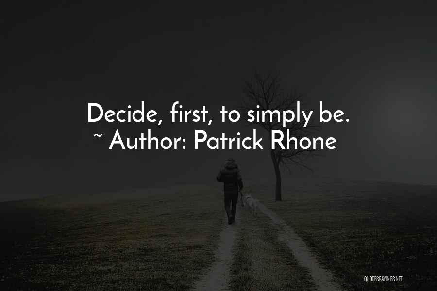 Patrick Rhone Quotes: Decide, First, To Simply Be.