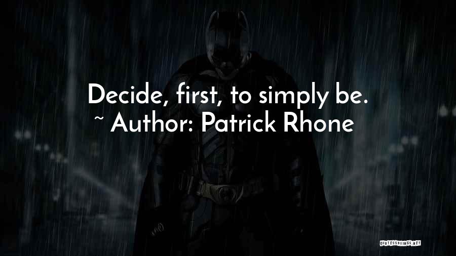 Patrick Rhone Quotes: Decide, First, To Simply Be.