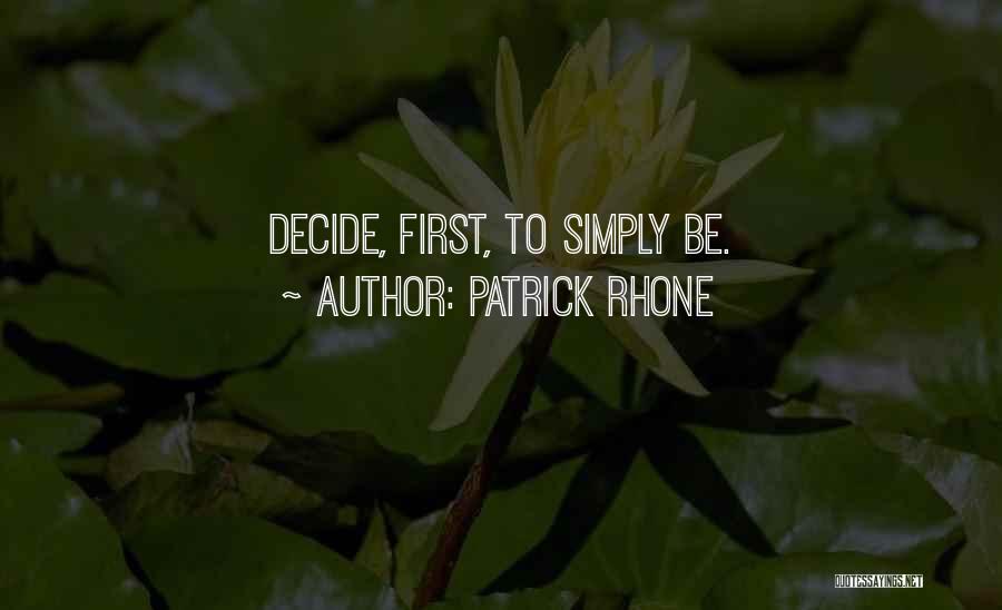 Patrick Rhone Quotes: Decide, First, To Simply Be.