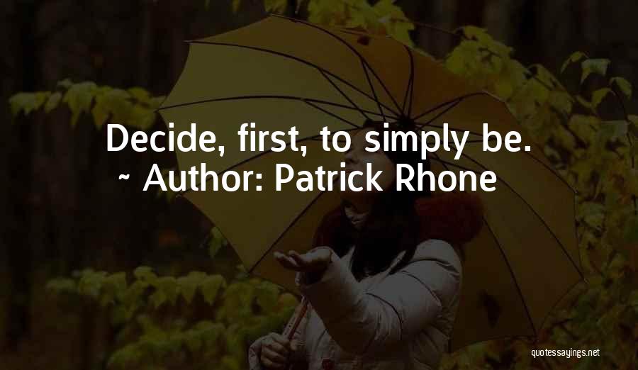 Patrick Rhone Quotes: Decide, First, To Simply Be.