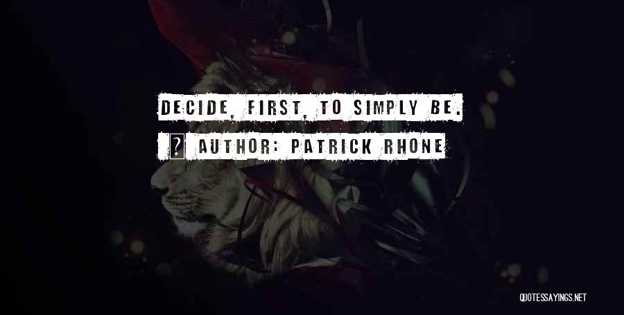 Patrick Rhone Quotes: Decide, First, To Simply Be.