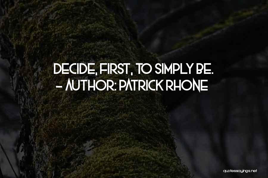 Patrick Rhone Quotes: Decide, First, To Simply Be.