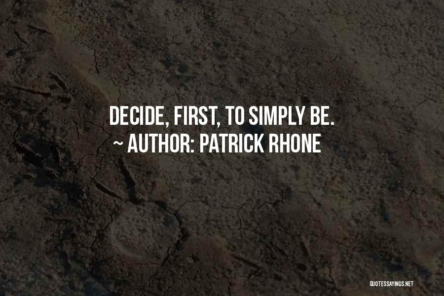 Patrick Rhone Quotes: Decide, First, To Simply Be.