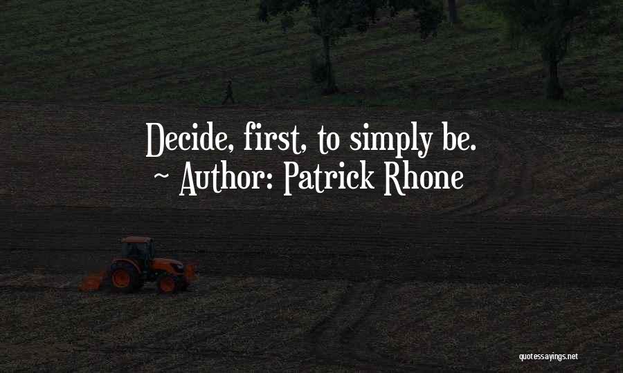 Patrick Rhone Quotes: Decide, First, To Simply Be.