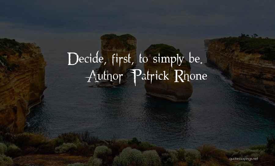 Patrick Rhone Quotes: Decide, First, To Simply Be.