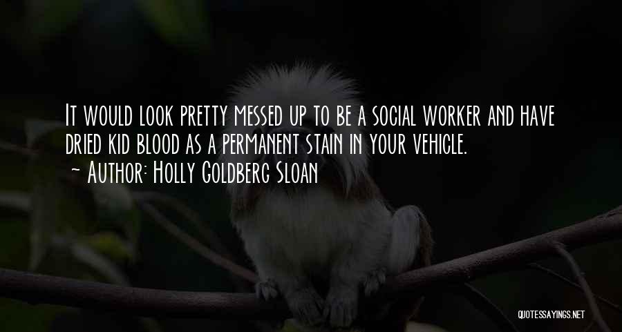 Holly Goldberg Sloan Quotes: It Would Look Pretty Messed Up To Be A Social Worker And Have Dried Kid Blood As A Permanent Stain