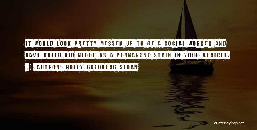 Holly Goldberg Sloan Quotes: It Would Look Pretty Messed Up To Be A Social Worker And Have Dried Kid Blood As A Permanent Stain