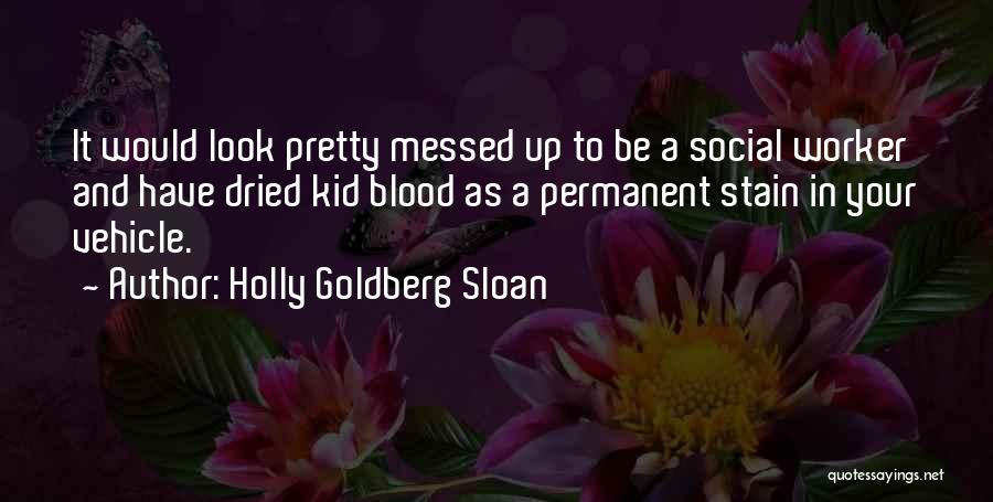 Holly Goldberg Sloan Quotes: It Would Look Pretty Messed Up To Be A Social Worker And Have Dried Kid Blood As A Permanent Stain