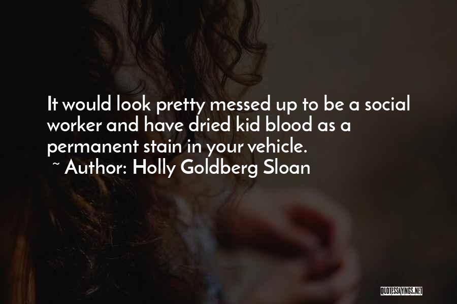 Holly Goldberg Sloan Quotes: It Would Look Pretty Messed Up To Be A Social Worker And Have Dried Kid Blood As A Permanent Stain