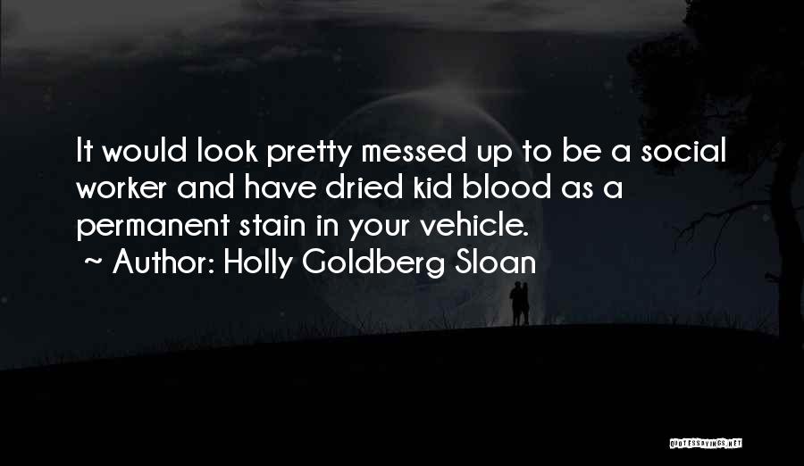 Holly Goldberg Sloan Quotes: It Would Look Pretty Messed Up To Be A Social Worker And Have Dried Kid Blood As A Permanent Stain
