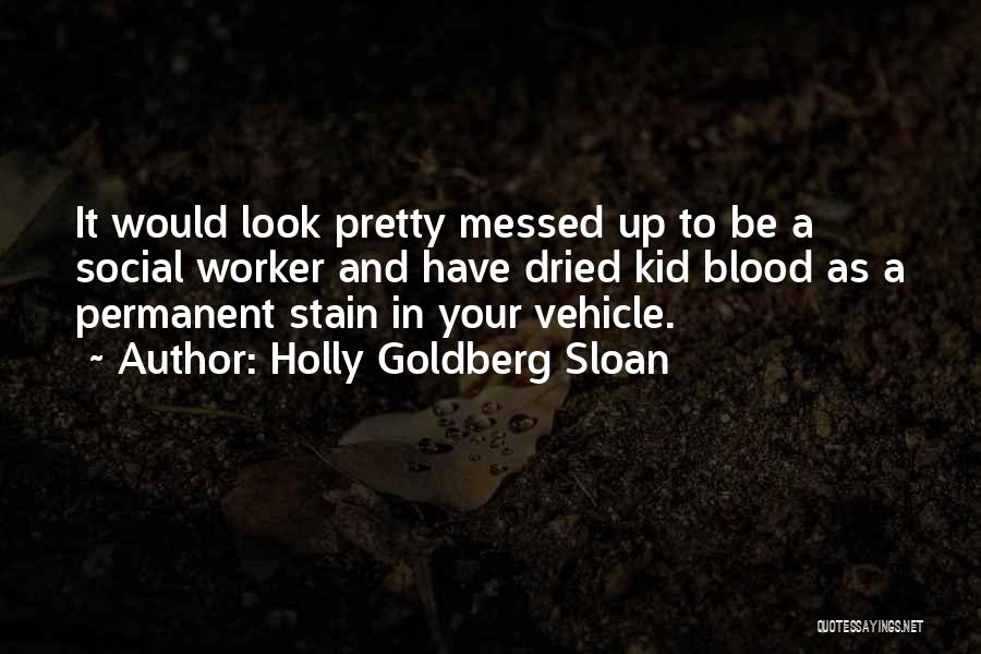 Holly Goldberg Sloan Quotes: It Would Look Pretty Messed Up To Be A Social Worker And Have Dried Kid Blood As A Permanent Stain