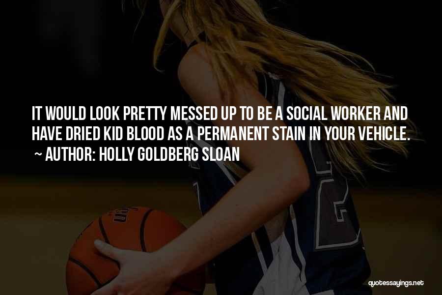 Holly Goldberg Sloan Quotes: It Would Look Pretty Messed Up To Be A Social Worker And Have Dried Kid Blood As A Permanent Stain