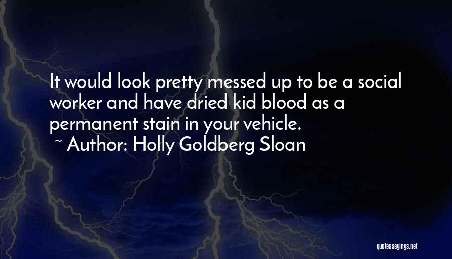 Holly Goldberg Sloan Quotes: It Would Look Pretty Messed Up To Be A Social Worker And Have Dried Kid Blood As A Permanent Stain