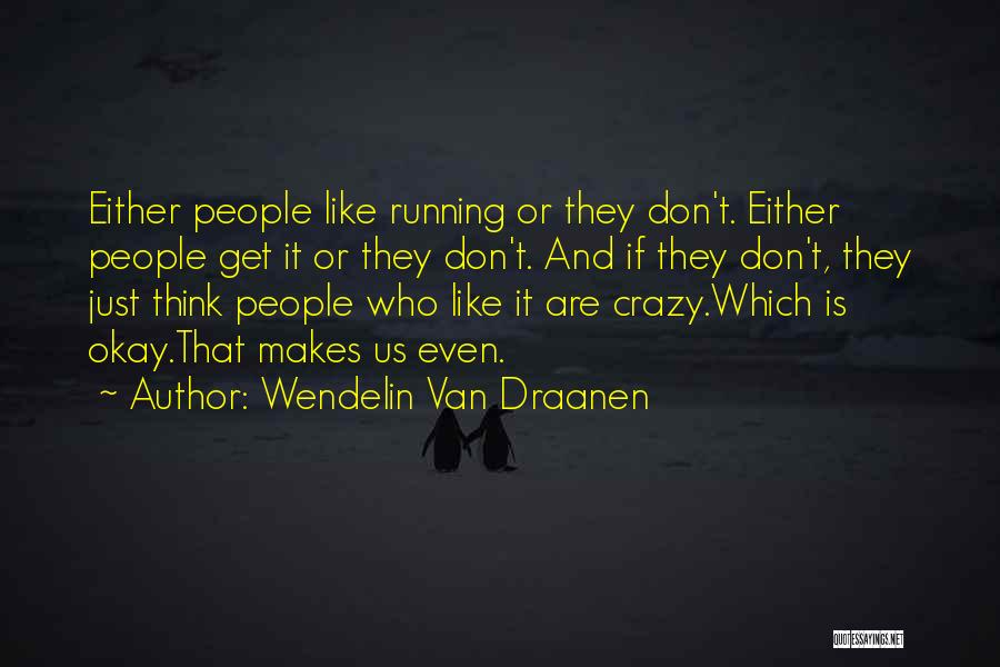 Wendelin Van Draanen Quotes: Either People Like Running Or They Don't. Either People Get It Or They Don't. And If They Don't, They Just