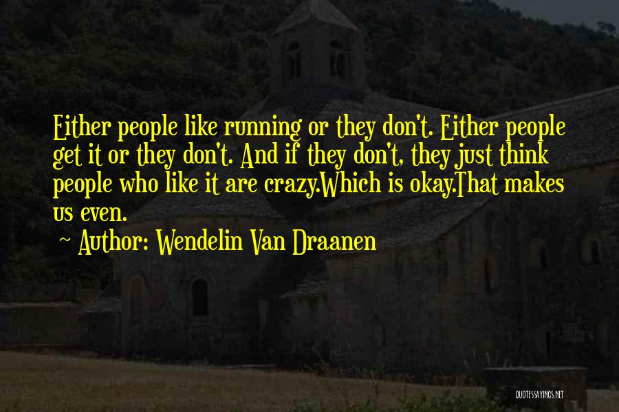Wendelin Van Draanen Quotes: Either People Like Running Or They Don't. Either People Get It Or They Don't. And If They Don't, They Just