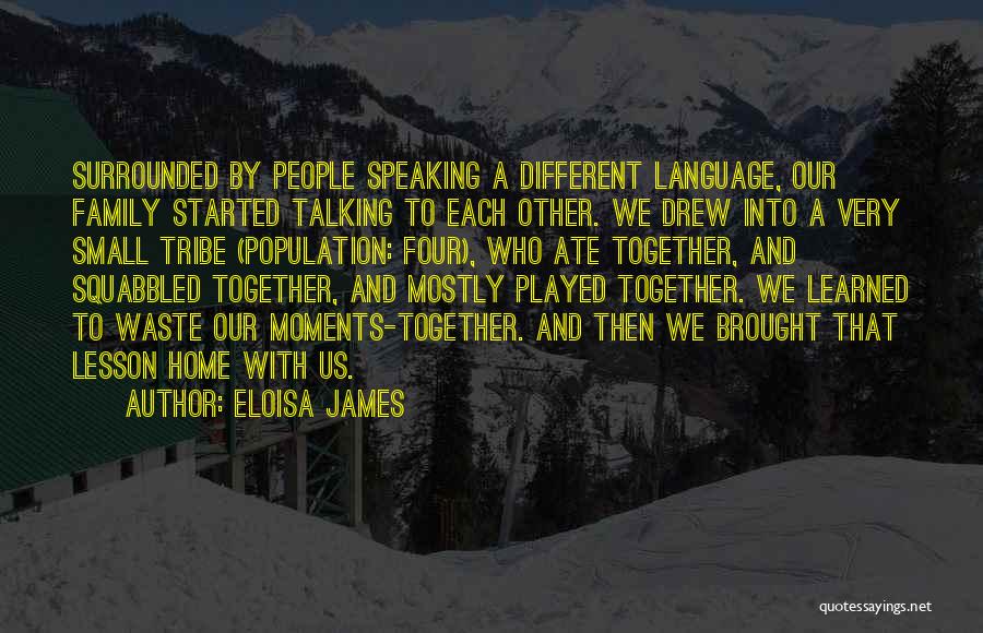 Eloisa James Quotes: Surrounded By People Speaking A Different Language, Our Family Started Talking To Each Other. We Drew Into A Very Small