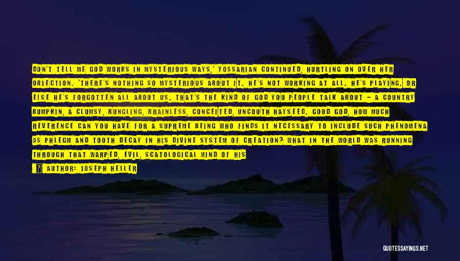 Joseph Heller Quotes: Don't Tell Me God Works In Mysterious Ways,' Yossarian Continued, Hurtling On Over Her Objection. 'there's Nothing So Mysterious About