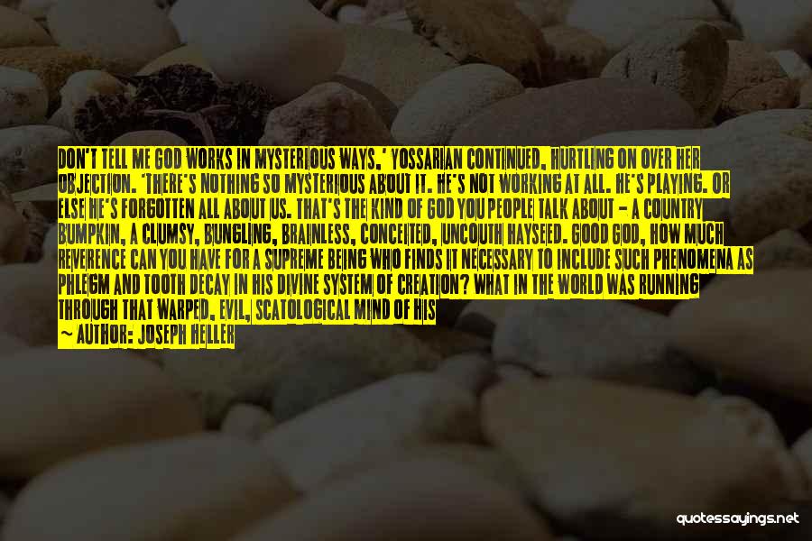 Joseph Heller Quotes: Don't Tell Me God Works In Mysterious Ways,' Yossarian Continued, Hurtling On Over Her Objection. 'there's Nothing So Mysterious About