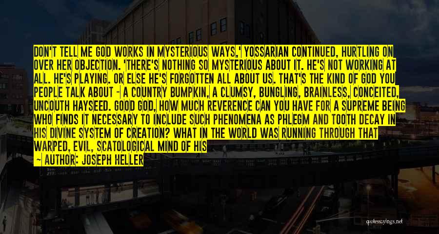 Joseph Heller Quotes: Don't Tell Me God Works In Mysterious Ways,' Yossarian Continued, Hurtling On Over Her Objection. 'there's Nothing So Mysterious About