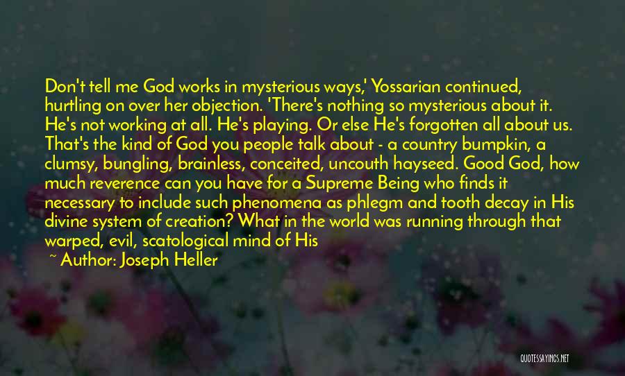 Joseph Heller Quotes: Don't Tell Me God Works In Mysterious Ways,' Yossarian Continued, Hurtling On Over Her Objection. 'there's Nothing So Mysterious About