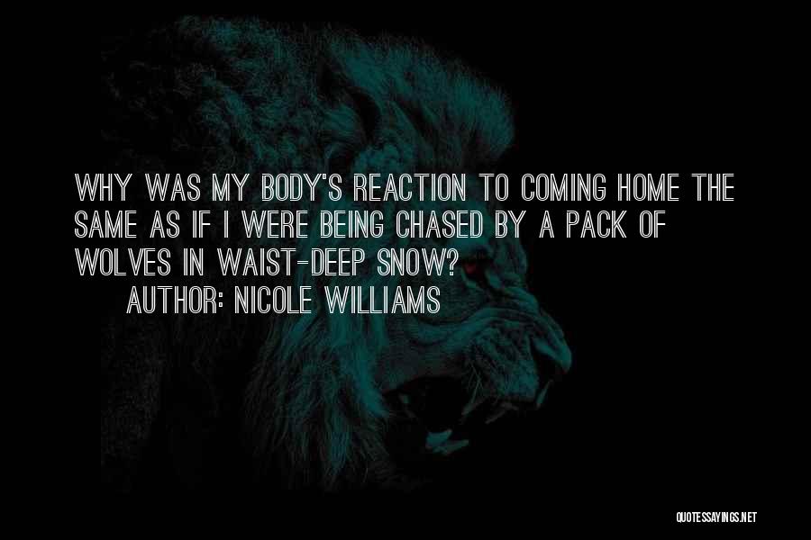 Nicole Williams Quotes: Why Was My Body's Reaction To Coming Home The Same As If I Were Being Chased By A Pack Of