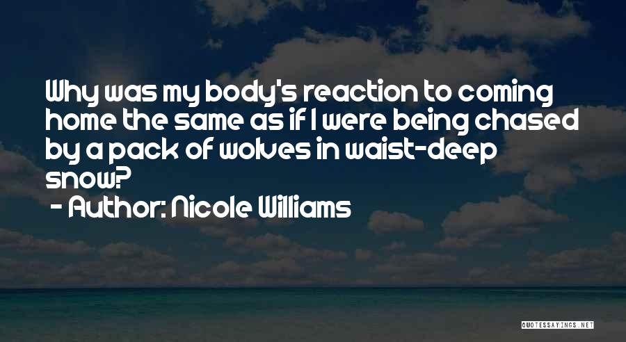Nicole Williams Quotes: Why Was My Body's Reaction To Coming Home The Same As If I Were Being Chased By A Pack Of
