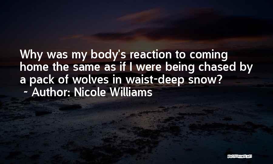 Nicole Williams Quotes: Why Was My Body's Reaction To Coming Home The Same As If I Were Being Chased By A Pack Of