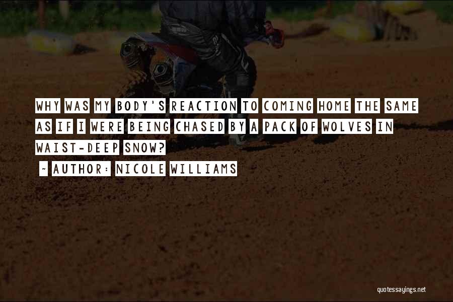 Nicole Williams Quotes: Why Was My Body's Reaction To Coming Home The Same As If I Were Being Chased By A Pack Of