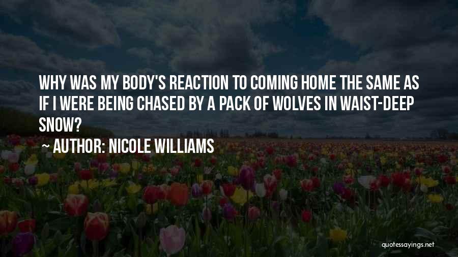 Nicole Williams Quotes: Why Was My Body's Reaction To Coming Home The Same As If I Were Being Chased By A Pack Of