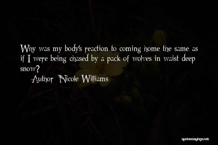 Nicole Williams Quotes: Why Was My Body's Reaction To Coming Home The Same As If I Were Being Chased By A Pack Of