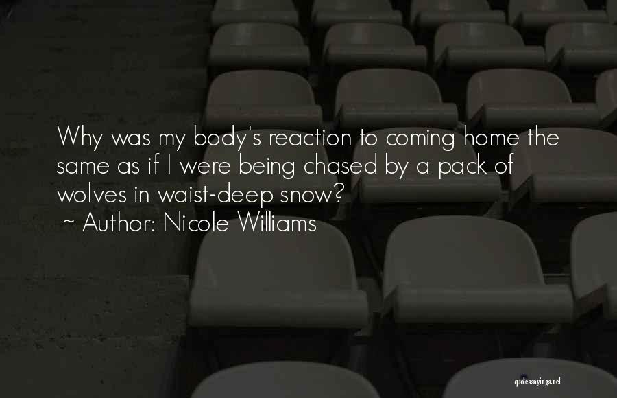 Nicole Williams Quotes: Why Was My Body's Reaction To Coming Home The Same As If I Were Being Chased By A Pack Of