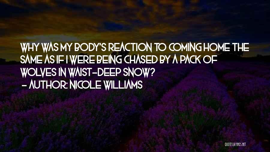 Nicole Williams Quotes: Why Was My Body's Reaction To Coming Home The Same As If I Were Being Chased By A Pack Of