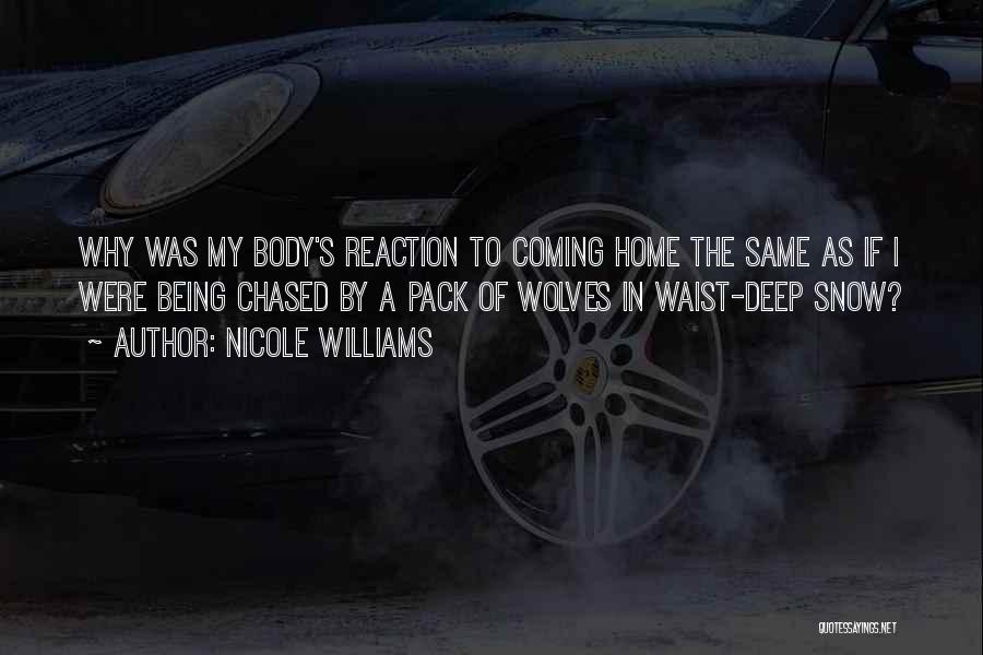 Nicole Williams Quotes: Why Was My Body's Reaction To Coming Home The Same As If I Were Being Chased By A Pack Of