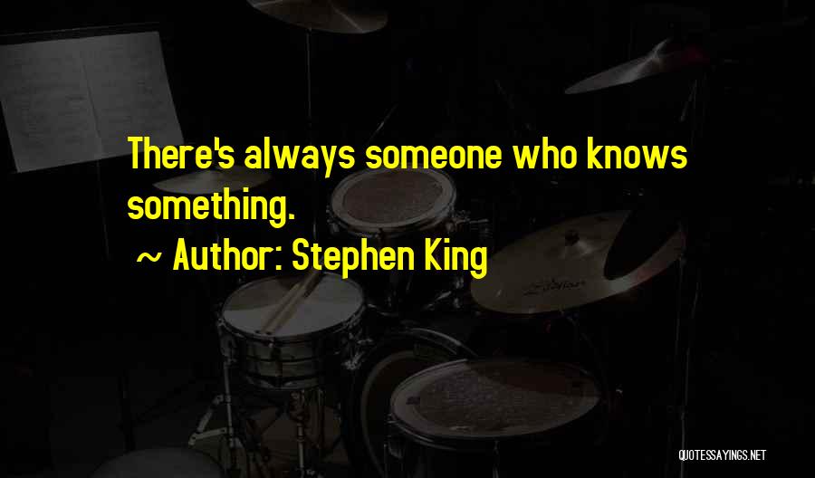 Stephen King Quotes: There's Always Someone Who Knows Something.